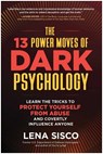 The 13 Power Moves of Dark Psychology - Lena Sisco - 9781637746981