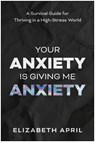 Your Anxiety Is Giving Me Anxiety - Elizabeth April - 9781637747636