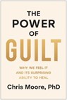 The Power of Guilt: Why We Feel It and Its Surprising Ability to Heal - Chris Moore - 9781637747728