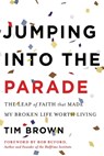Jumping Into the Parade: The Leap of Faith That Made My Broken Life Worth Living - Tim Brown - 9781637748121