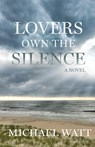 Lovers Own the Silence - Michael Watt - 9781637777442