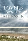 Lovers Own the Silence - Michael Watt - 9781637777541