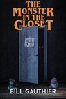 The Monster in the Closet - Bill Gauthier - 9781637893548