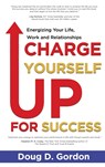 CHARGE YOURSELF UP FOR SUCCESS - Doug D. Gordon - 9781637924129