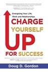 CHARGE YOURSELF UP FOR SUCCESS - Doug D. Gordon - 9781637924136