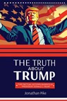 THE TRUTH ABOUT TRUMP - Jonathan Pike - 9781637927519