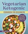 Vegetarian Ketogenic Cookbook for Beginners: 75 Recipes and a 14-Day Meal Plan for Healthy Living - Alicia Shevetone - 9781638073086