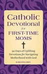 Catholic Devotional for First-Time Moms: 90 Days of Uplifting Devotions for Navigating Motherhood with God - Karianna Frey - 9781638073703