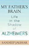 My Father's Brain: Life in the Shadow of Alzheimer's - Sandeep Jauhar - 9781638088165