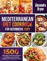 MEDITERRANEAN DIET COOKBOOK FOR BEGINNERS 2023 - Alexandra Bryne - 9781638100713