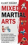 Mixed Martial Arts: Ein umfassender Leitfaden über das Boxen, brasilianisches Jiu-Jitsu, Muay Thai, Ringen, Karate, Taekwondo, Kung Fu, Judo, Sambo un - Clint Sharp - 9781638185185