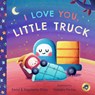 I Love You, Little Truck - David Miles - 9781638190837