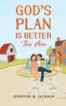 God's Plan Is Better Than Mine - Jennifer M Jackson - 9781638296591