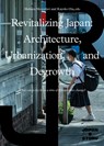 Revitalizing Japan: Architecture, Urbanization, and Degrowth - Mohsen Mostafavi - 9781638401407