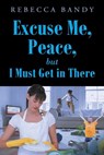 Excuse Me, Peace, but I Must Get in There - Rebecca Bandy - 9781638443643