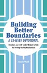 Building Better Boundaries: A 52-Week Devotional: Devotions and Faith-Guided Wisdom to Help You Develop Healthy Relationships - Alexis Waid - 9781638781158