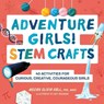 Adventure Girls! Stem Crafts: 40 Activities for Curious, Creative, Courageous Girls - Megan Olivia Hall - 9781638781479
