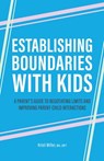 Establishing Boundaries with Kids: A Parent's Guide to Negotiating Limits and Improving Parent-Child Interactions - Kristi Miller - 9781638782988