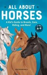 All about Horses: A Kid's Guide to Breeds, Care, Riding, and More! - Kelly Milner Halls - 9781638785897