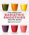 The Healthy Bariatric Smoothies Recipe Book - Staci Gulbin - 9781638787075