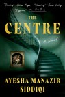 The Centre - Ayesha Manazir Siddiqi - 9781638931621
