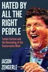 Hated by All the Right People: Tucker Carlson and the Unraveling of the Conservative Mind - Jason Zengerle - 9781638932932