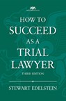 How to Succeed as a Trial Lawyer, Third Edition - Stewart Edelstein - 9781639055364