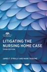 Litigating the Nursing Home Case, Third Edition - James T. James T. O'Reilly - 9781639056149