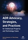 ADR Advocacy, Strategies, and Practices for Intellectual Property and Technology Cases, Third - Harrie Samaras ; Theodore K. Cheng - 9781639056538