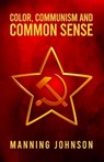 Color, Communism and Common Sense - Manning Johnson - 9781639231041