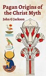 Pagan Orgins Of The Christ Myth Hardcover - John G Jackson - 9781639233199