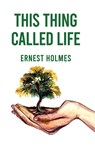 This Thing Called Life - Ernest Holmes - 9781639234882