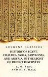 History of Egypt, Chaldea, Syria, Babylonia, and Assyria, in the Light of Recent Discovery - Harry Reginald Hall - 9781639239108