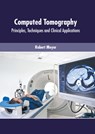 Computed Tomography: Principles, Techniques and Clinical Applications - Robert Meyer - 9781639270682