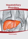 Hepatobiliary Disorders - Gracie Douglas - 9781639271931