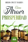 Swett Marden, O: Cómo Atraer Prosperidad - Orison Swett Marden - 9781639340767