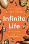 Infinite Life: The Revolutionary Story of Eggs, Evolution, and Life on Earth - Jules Howard - 9781639367740