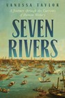 Seven Rivers: A Journey Through the Currents of Human History - Vanessa Taylor - 9781639368631