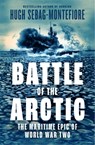 Battle of the Arctic: The Maritime Epic of World War II - Hugh Sebag-Montefiore - 9781639369010