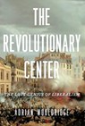 The Revolutionary Center: The Lost Genius of Liberalism - Adrian Wooldridge - 9781639369379