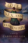 Love, Sex, and Frankenstein - Caroline Lea - 9781639369690