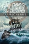 The Young Prince and His Fate: Trapped in Time - Jessica Wheeler - 9781639373789
