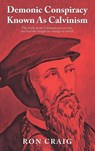 Demonic Conspiracy Known As Calvinism - Ron Craig - 9781639452651