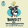 Bandit Vs. Vacuumonster - Amy Harlow - 9781639691463