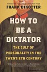 How to Be a Dictator: The Cult of Personality in the Twentieth Century - Frank Dikötter - 9781639730681