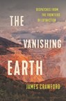 The Vanishing Earth: Dispatches from the Frontiers of Extraction - James Crawford - 9781639733224