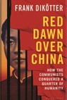 Red Dawn Over China: How Communism Conquered a Quarter of Humanity - Frank Dikötter - 9781639733972