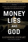 Money, Lies, and God: Inside the Movement to Destroy American Democracy - Katherine Stewart - 9781639738427
