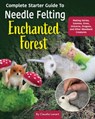 Complete Starter Guide to Needle Felting: Enchanted Forest - Claudia Marie Lenart - 9781639810413