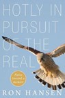 Hotly in Pursuit of the Real - Ron Hansen - 9781639820276